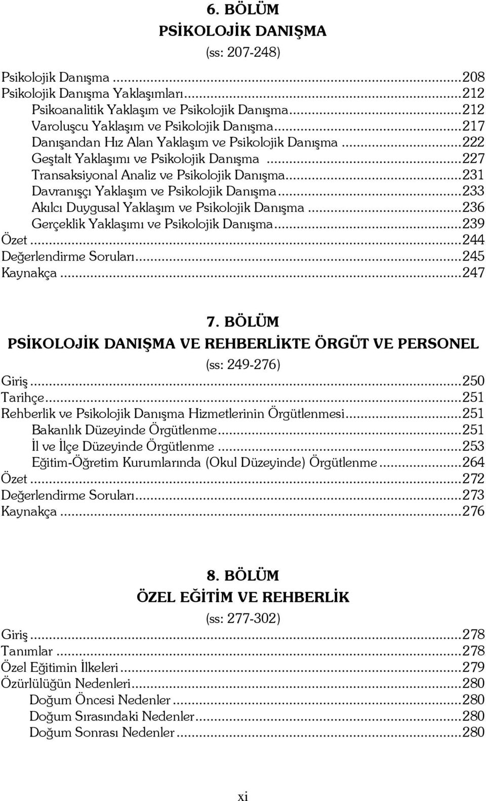 ..233 Akılcı Duygusal Yaklaşım ve Psikolojik Danışma...236 Gerçeklik Yaklaşımı ve Psikolojik Danışma...239 Özet...244 Değerlendirme Soruları...245 Kaynakça...247 7.