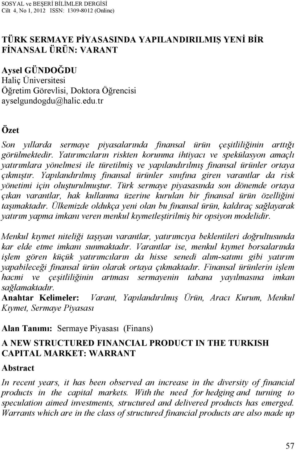 Yatırımcıların riskten korunma ihtiyacı ve spekülasyon amaçlı yatırımlara yönelmesi ile türetilmiş ve yapılandırılmış finansal ürünler ortaya çıkmıştır.