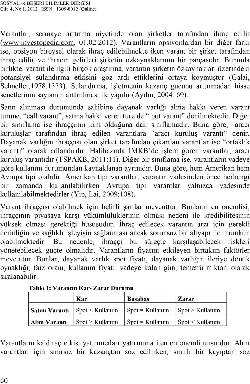 Bununla birlikte, varant ile ilgili birçok araştırma, varantın şirketin özkaynakları üzerindeki potansiyel sulandırma etkisini göz ardı ettiklerini ortaya koymuştur (Galai, Schneller,1978:1333).