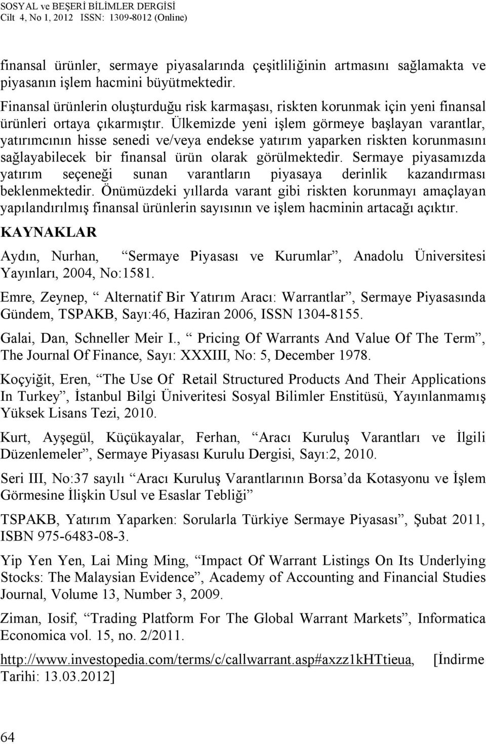 Ülkemizde yeni işlem görmeye başlayan varantlar, yatırımcının hisse senedi ve/veya endekse yatırım yaparken riskten korunmasını sağlayabilecek bir finansal ürün olarak görülmektedir.