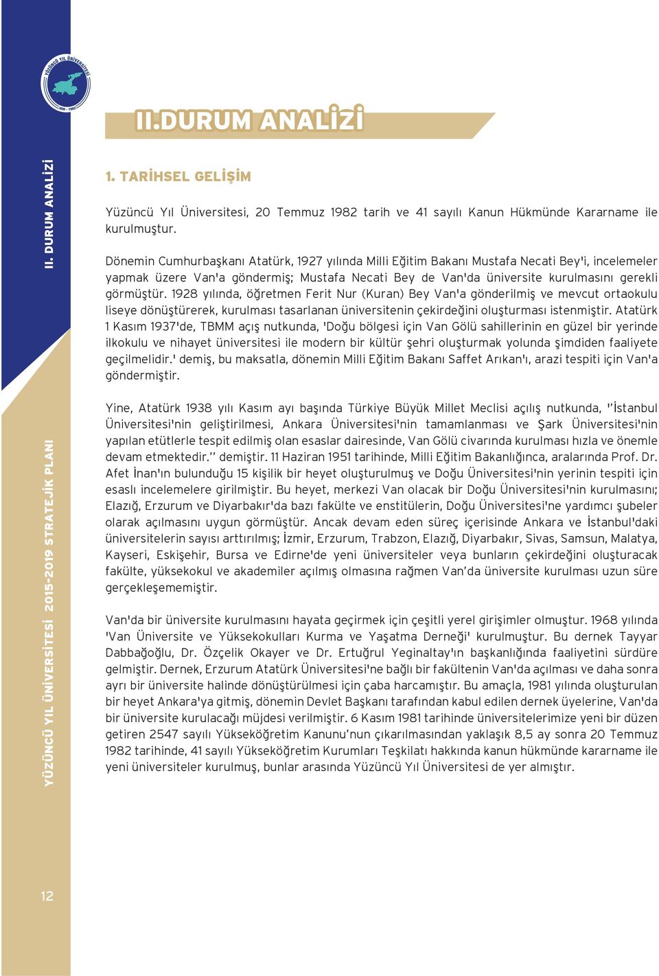 1928 yılında, öğretmen Ferit Nur (Kuran) Bey Van'a gönderilmiş ve mevcut ortaokulu liseye dönüştürerek, kurulması tasarlanan üniversitenin çekirdeğini oluşturması istenmiştir.