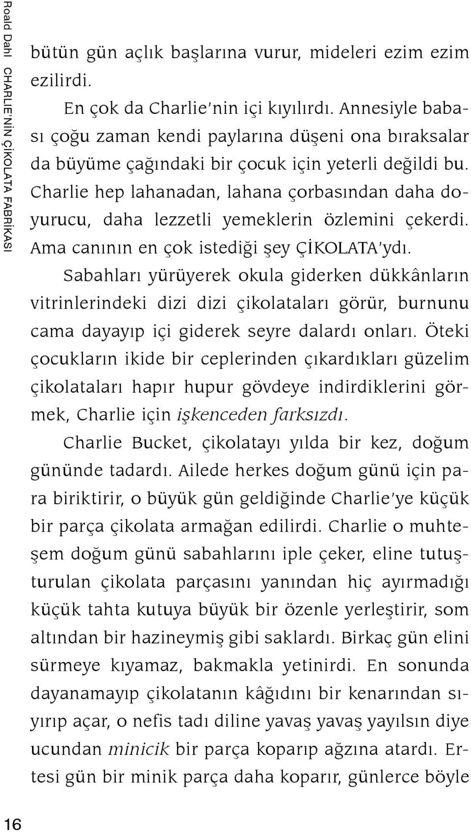 Char lie hep la ha na dan, la ha na çor ba sýn dan da ha doyu ru cu, da ha lez zet li ye mek le rin öz le mi ni çe ker di. Ama ca ný nýn en çok is te di ði þey ÇÝ KO LA TA y dý.