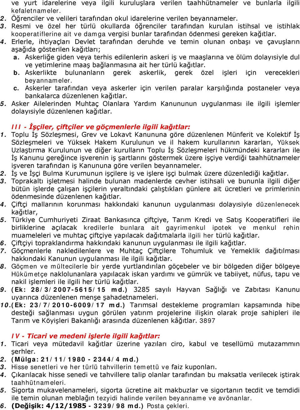 Erlerle, ihtiyaçları Devlet tarafından deruhde ve temin olunan onbaşı ve çavuşların aşağıda gösterilen kağıtları; a.