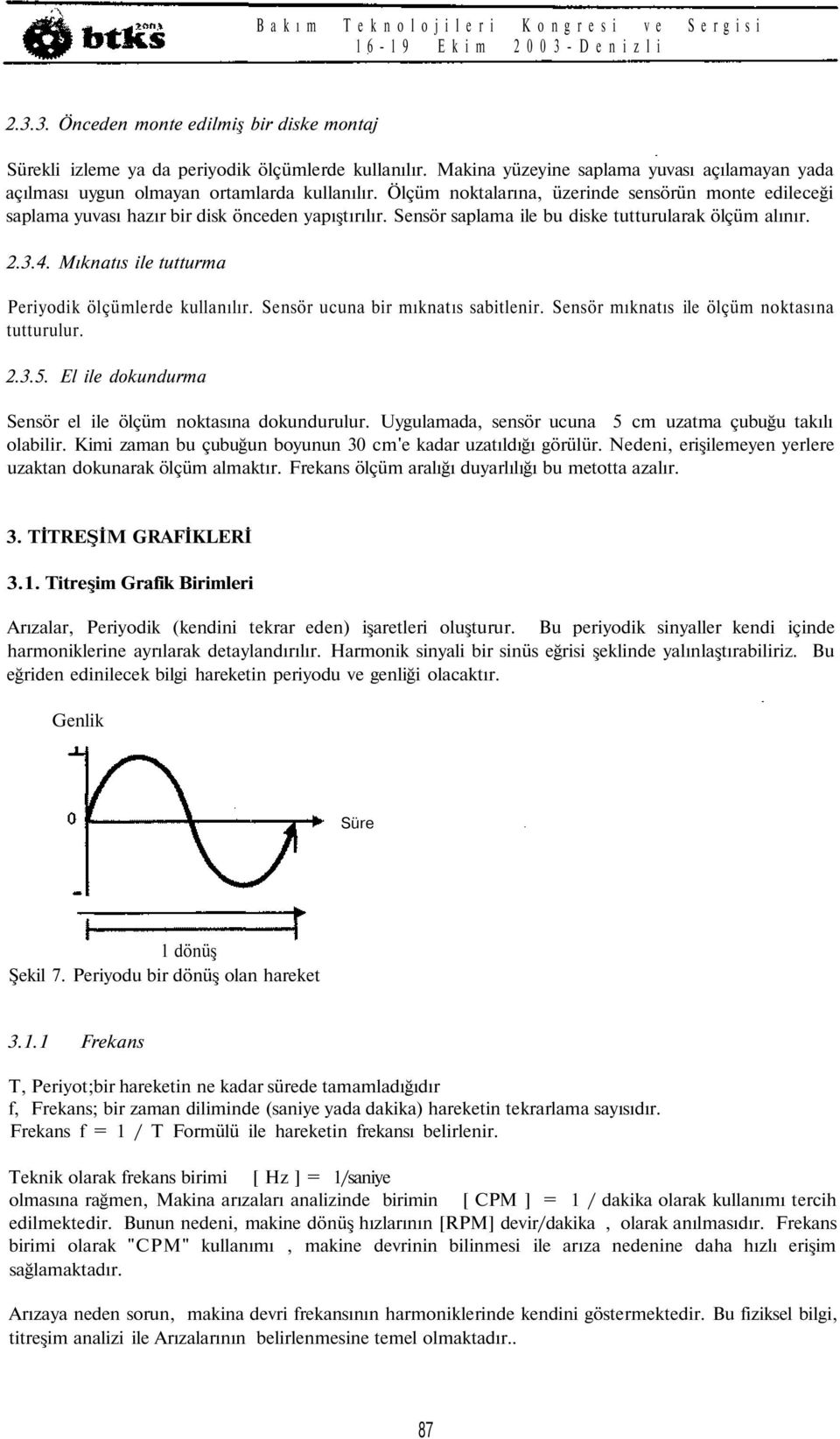 Sensör saplama ile bu diske tutturularak ölçüm alınır. 2.3.4. Mıknatıs ile tutturma Periyodik ölçümlerde kullanılır. Sensör ucuna bir mıknatıs sabitlenir.