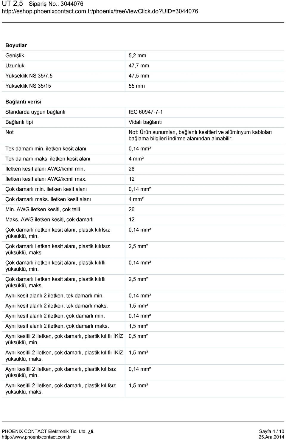 iletken kesit alanı Min. AWG iletken kesiti, çok telli 26 Maks. AWG iletken kesiti, çok damarlı 12 Çok damarlı iletken kesit alanı, plastik kılıfsız yüksüklü, min.