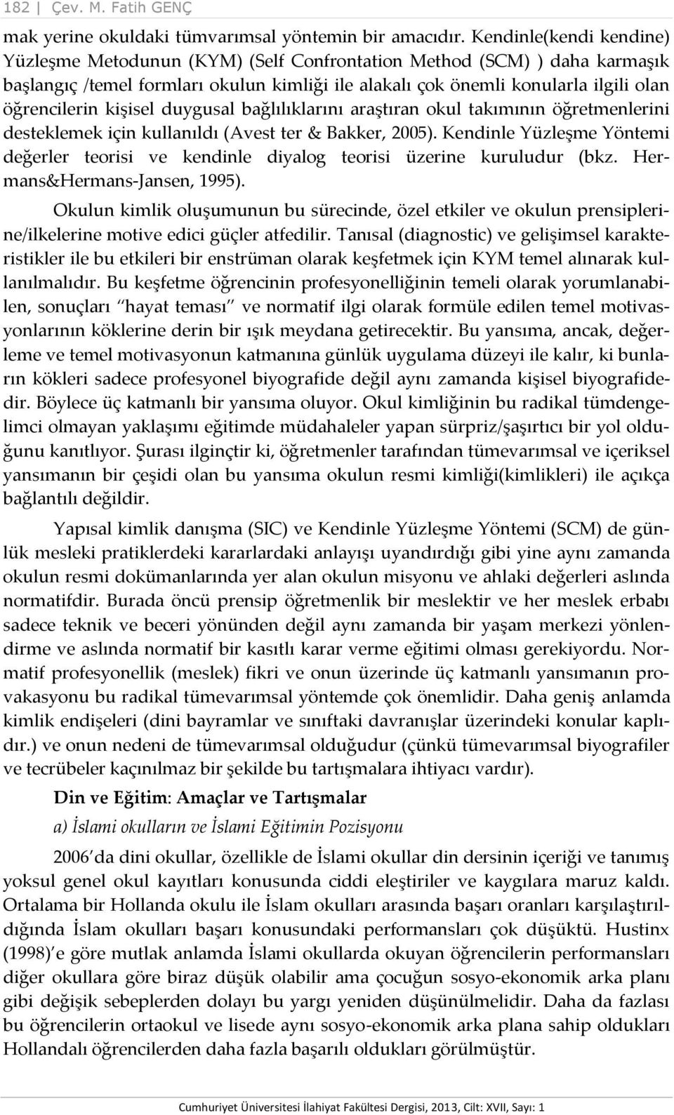 kişisel duygusal bağlılıklarını araştıran okul takımının öğretmenlerini desteklemek için kullanıldı (Avest ter & Bakker, 2005).