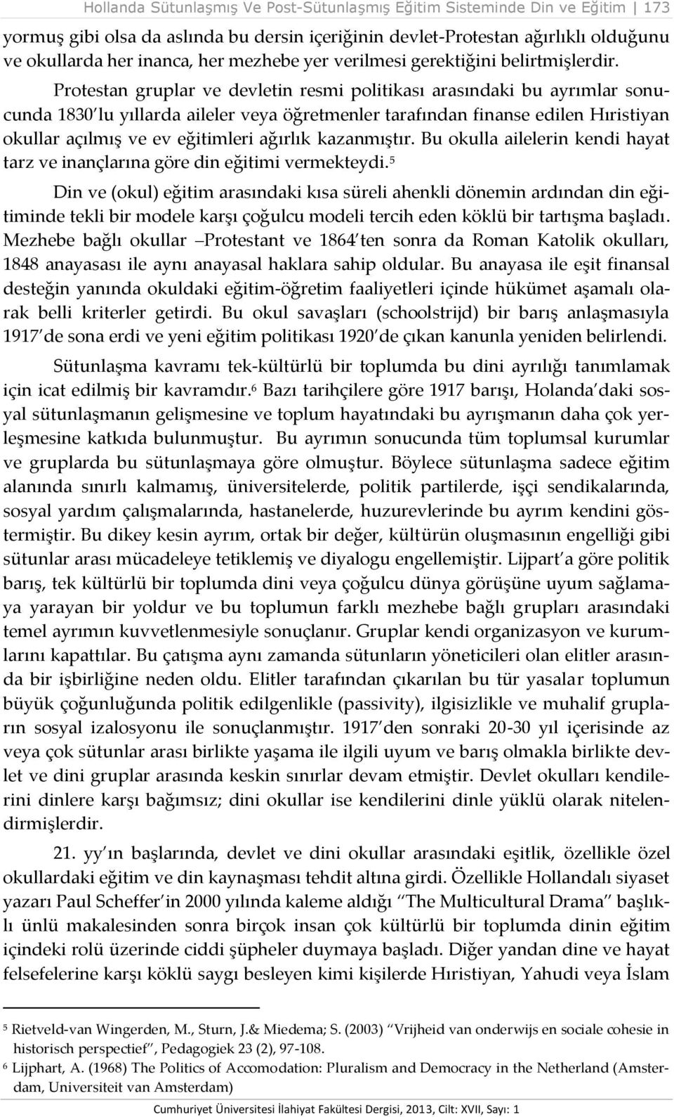 Protestan gruplar ve devletin resmi politikası arasındaki bu ayrımlar sonucunda 1830 lu yıllarda aileler veya öğretmenler tarafından finanse edilen Hıristiyan okullar açılmış ve ev eğitimleri ağırlık