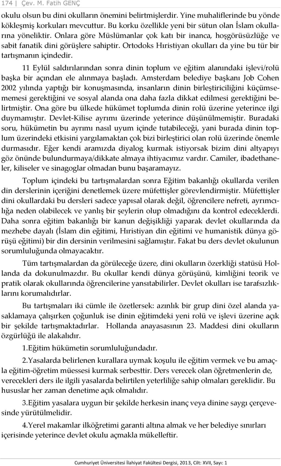 Ortodoks Hıristiyan okulları da yine bu tür bir tartışmanın içindedir. 11 Eylül saldırılarından sonra dinin toplum ve eğitim alanındaki işlevi/rolü başka bir açından ele alınmaya başladı.