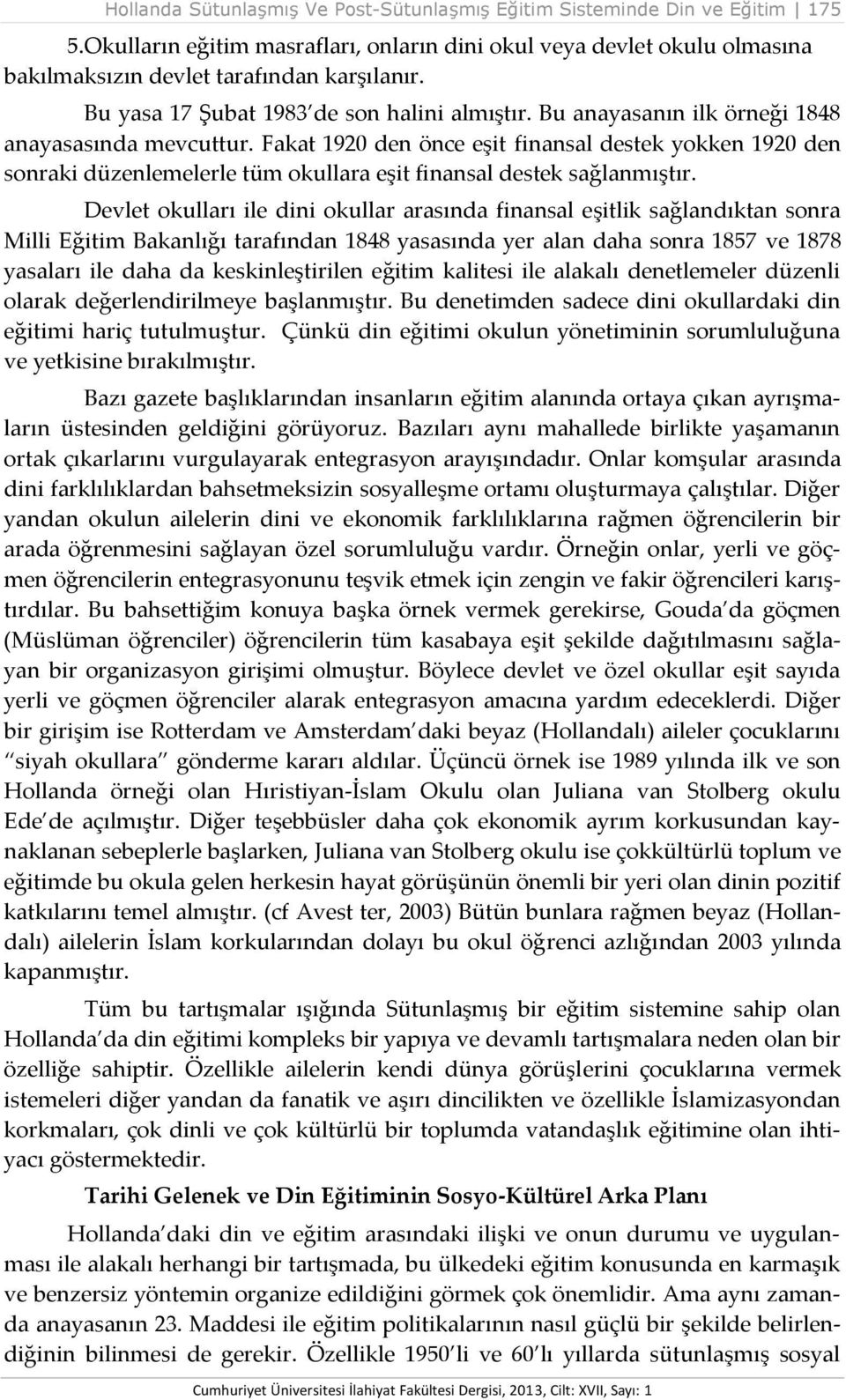 Fakat 1920 den önce eşit finansal destek yokken 1920 den sonraki düzenlemelerle tüm okullara eşit finansal destek sağlanmıştır.