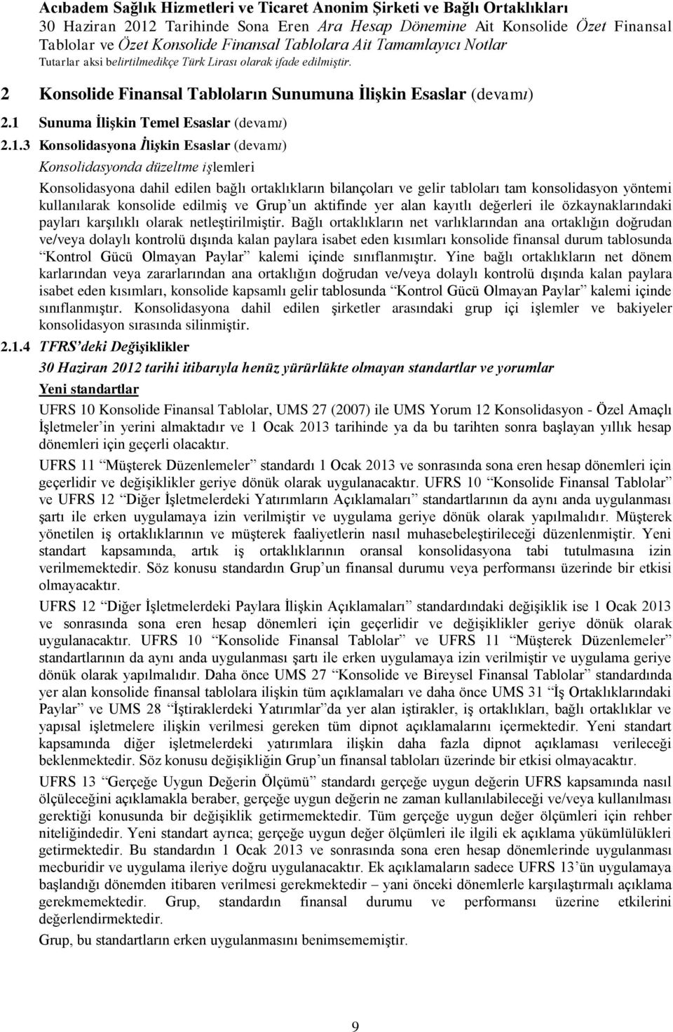 3 Konsolidasyona İlişkin Esaslar (devamı) Konsolidasyonda düzeltme işlemleri Konsolidasyona dahil edilen bağlı ortaklıkların bilançoları ve gelir tabloları tam konsolidasyon yöntemi kullanılarak