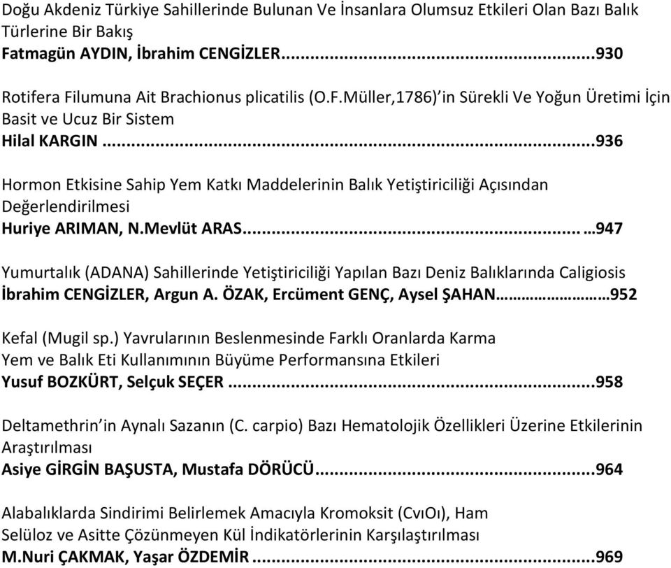 .. 947 Yumurtalık (ADANA) Sahillerinde Yetiştiriciliği Yapılan Bazı Deniz Balıklarında Caligiosis İbrahim CENGİZLER, Argun A. ÖZAK, Ercüment GENÇ, Aysel ŞAHAN 952 Kefal (Mugil sp.