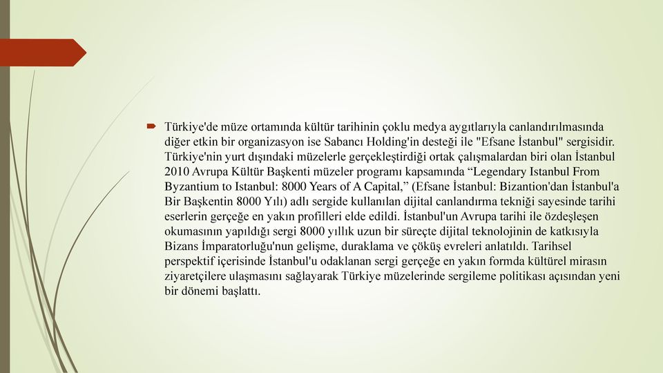 8000 Years of A Capital, (Efsane İstanbul: Bizantion'dan İstanbul'a Bir Başkentin 8000 Yılı) adlı sergide kullanılan dijital canlandırma tekniği sayesinde tarihi eserlerin gerçeğe en yakın profilleri