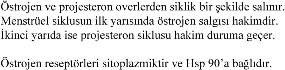 Menstrüel siklusun ilk yarısında östrojen salgısı hakimdir.