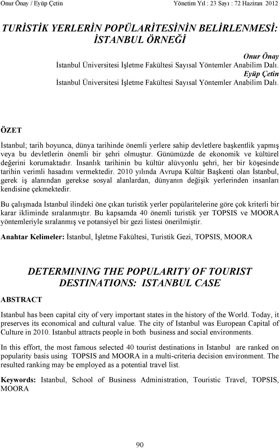 ÖZET stanbul; tarih boyunca, dünya tarihinde önemli yerlere sahip devletlere ba kentlik yapm veya bu devletlerin önemli bir ehri olmu tur. Günümüzde de ekonomik ve kültürel de erini korumaktad r.