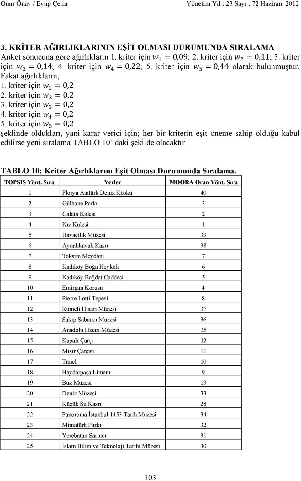 kriter için eklinde olduklar, yani karar verici için; her bir kriterin e it öneme sahip oldu u kabul edilirse yeni s ralama TABLO 10 daki ekilde olacakt r.