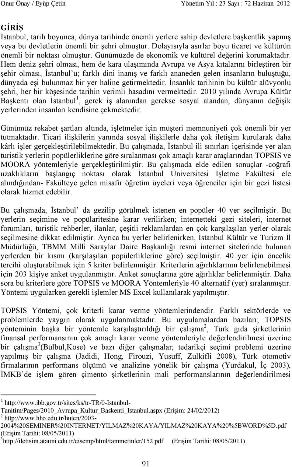 Hem deniz ehri olmas, hem de kara ula m nda Avrupa ve Asya k talar n birle tiren bir ehir olmas, stanbulu; farkl dini inan ve farkl ananeden gelen insanlar n bulu tu u, dünyada e i bulunmaz bir yer