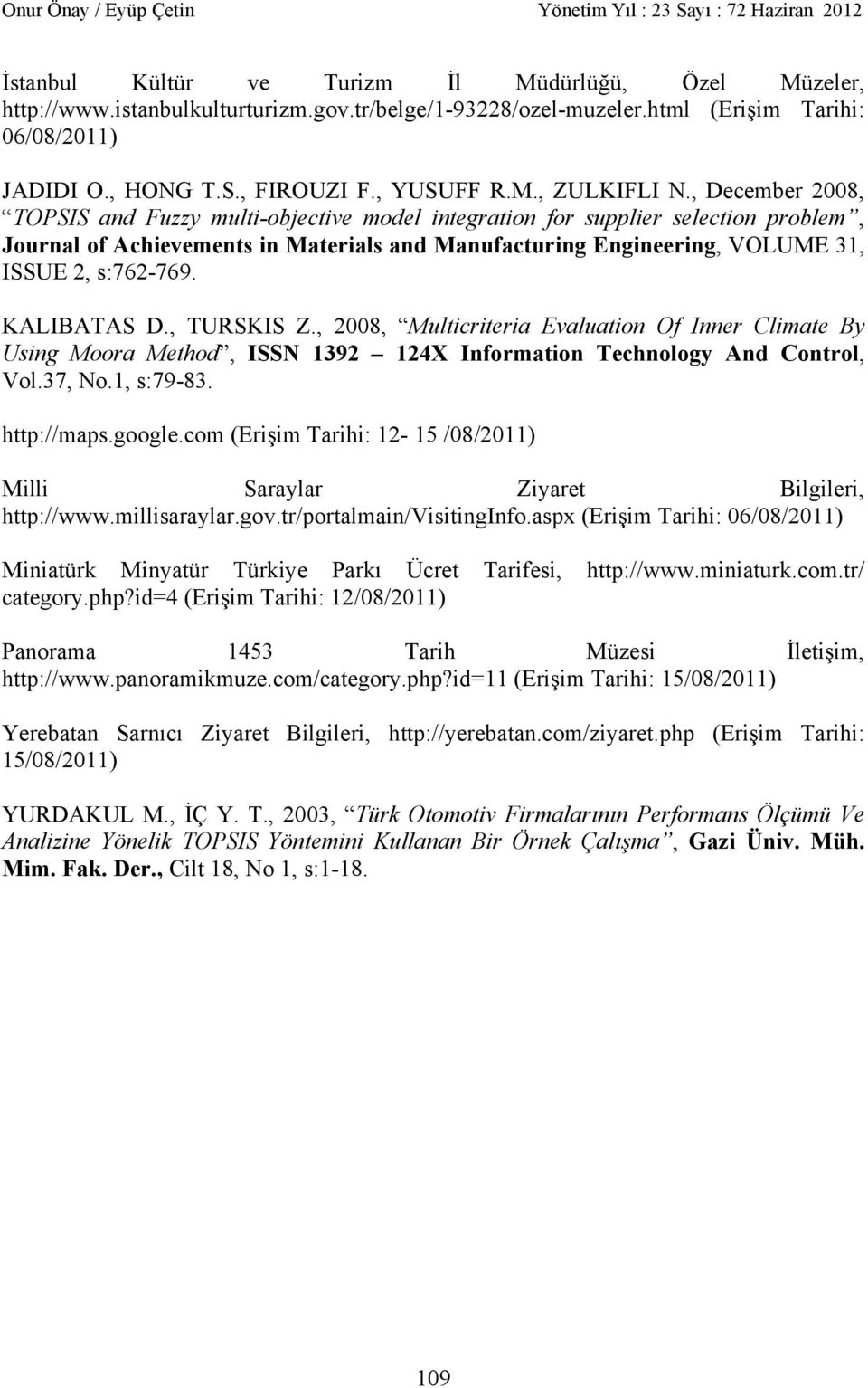 KALIBATAS D., TURSKIS Z., 2008, Multicriteria Evaluation Of Inner Climate By Using Moora Method, ISSN 1392 124X Information Technology And Control, Vol.37, No.1, s:79-83. http://maps.google.