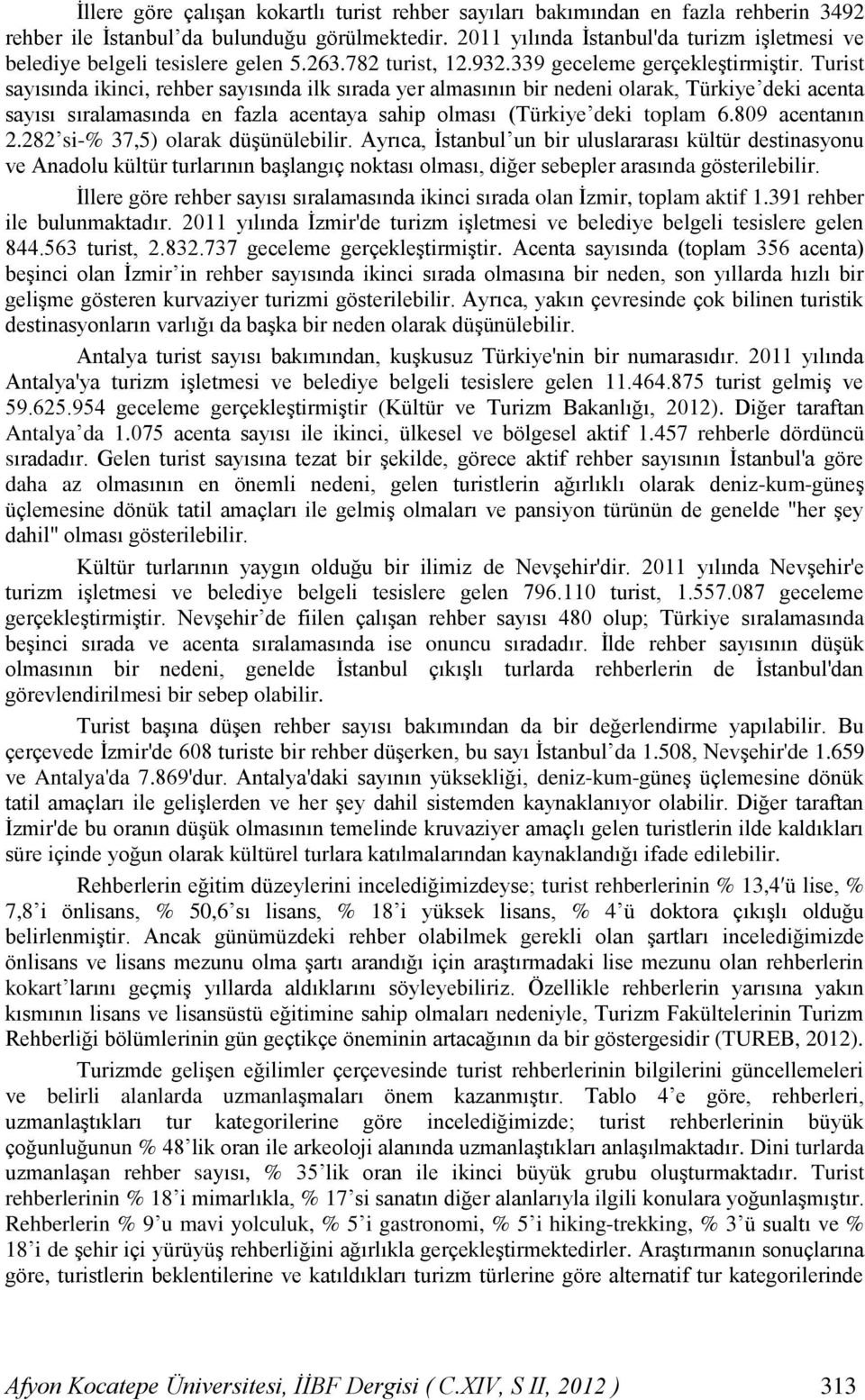 Turist sayısında ikinci, rehber sayısında ilk sırada yer almasının bir nedeni olarak, Türkiye deki acenta sayısı sıralamasında en fazla acentaya sahip olması (Türkiye deki toplam 6.809 acentanın 2.