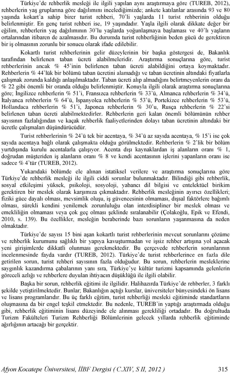 Yaşla ilgili olarak dikkate değer bir eğilim, rehberlerin yaş dağılımının 30 lu yaşlarda yoğunlaşmaya başlaması ve 40 lı yaşların ortalarından itibaren de azalmasıdır.