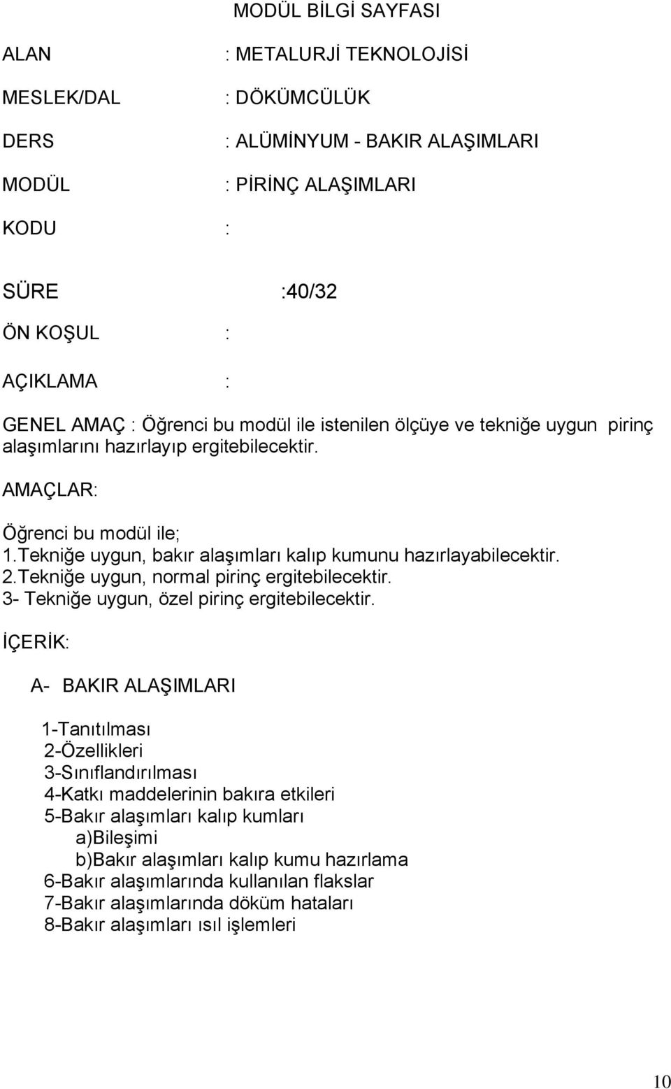 Tekniğe uygun, normal pirinç ergitebilecektir. 3- Tekniğe uygun, özel pirinç ergitebilecektir.