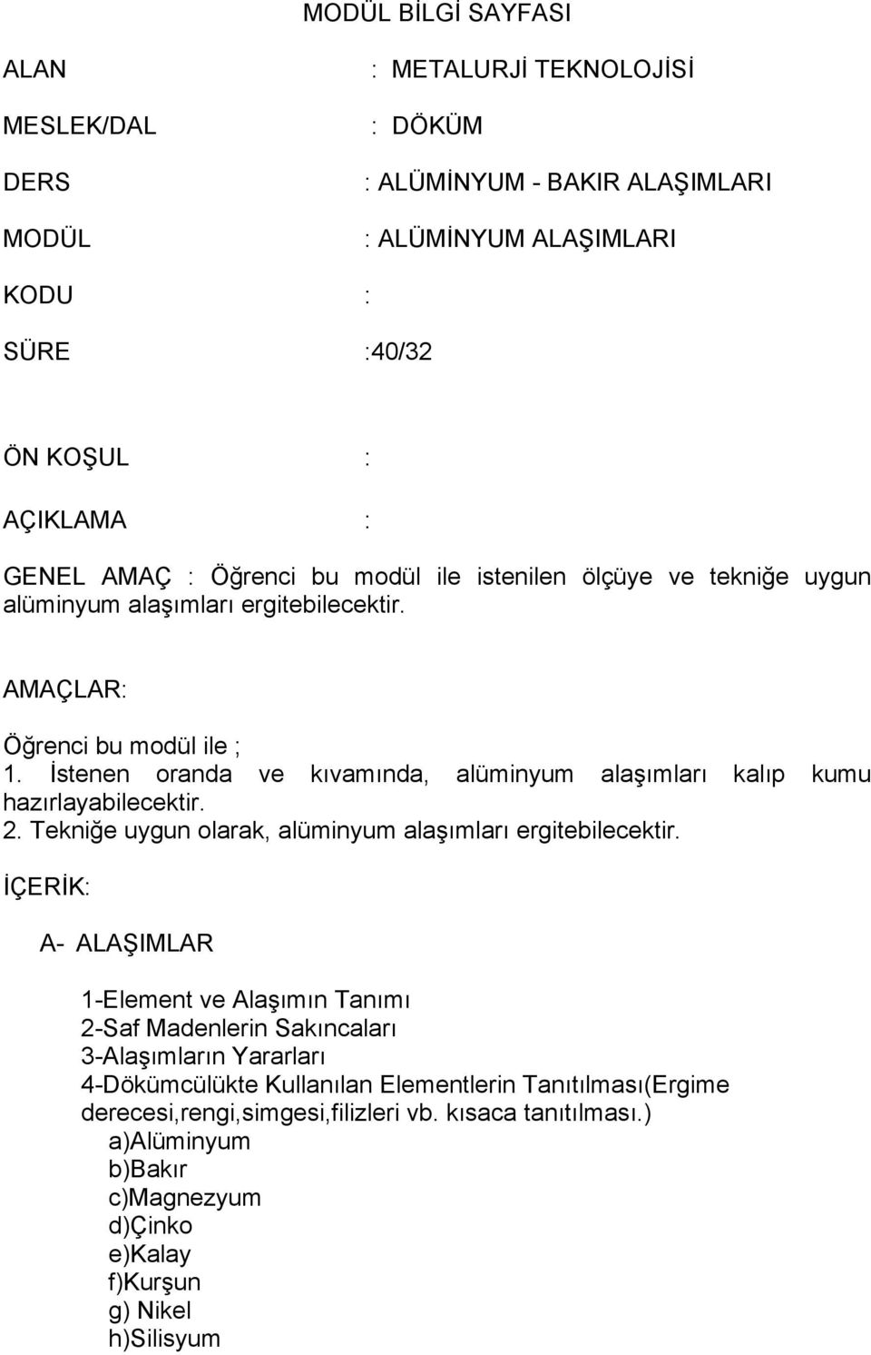 İstenen oranda ve kıvamında, alüminyum alaşımları kalıp kumu hazırlayabilecektir. 2. Tekniğe uygun olarak, alüminyum alaşımları ergitebilecektir.