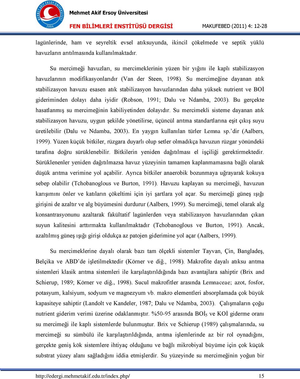 Su mercimeğine dayanan atık stabilizasyon havuzu esasen atık stabilizasyon havuzlarından daha yüksek nutrient ve BOİ gideriminden dolayı daha iyidir (Robson, 1991; Dalu ve Ndamba, 2003).