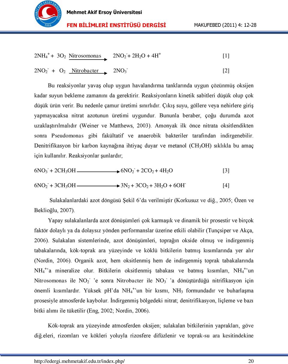 Çıkış suyu, göllere veya nehirlere giriş yapmayacaksa nitrat azotunun üretimi uygundur. Bununla beraber, çoğu durumda azot uzaklaştırılmalıdır (Weiner ve Matthews, 2003).