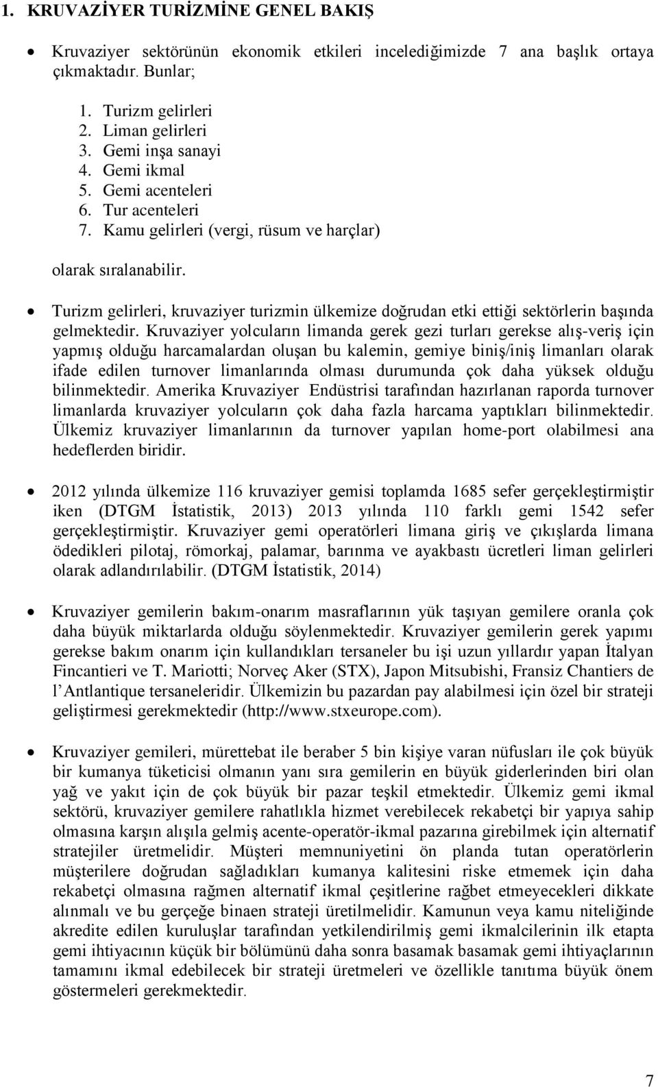 Turizm gelirleri, kruvaziyer turizmin ülkemize doğrudan etki ettiği sektörlerin başında gelmektedir.