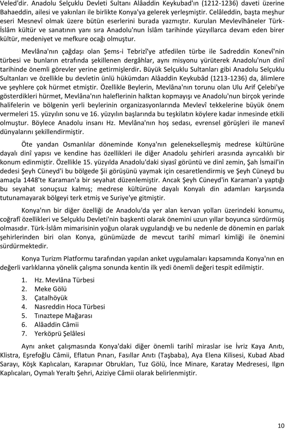 Kurulan Mevlevîhâneler Türk- İslâm kültür ve sanatının yanı sıra Anadolu'nun İslâm tarihinde yüzyıllarca devam eden birer kültür, medeniyet ve mefkure ocağı olmuştur.