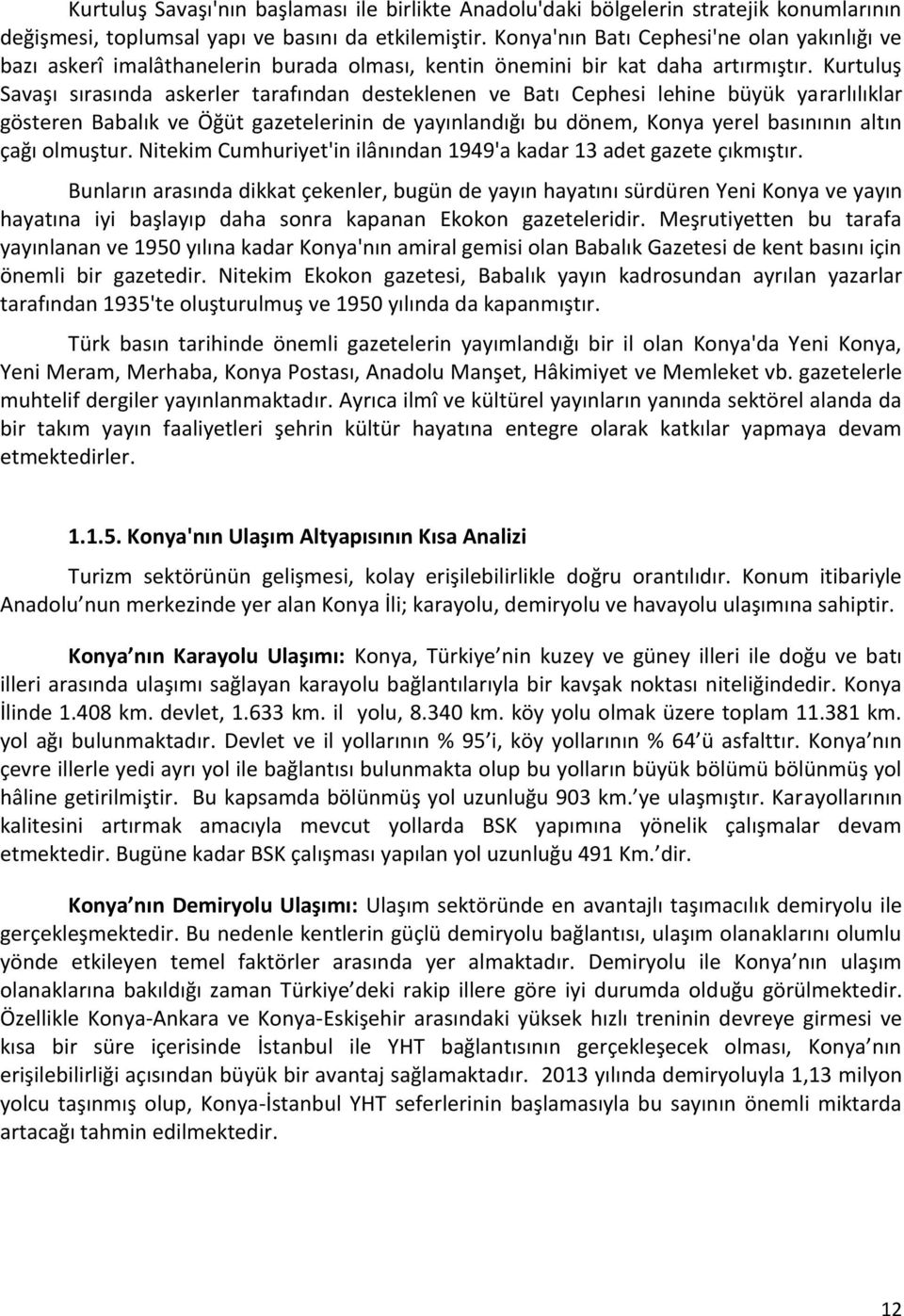 Kurtuluş Savaşı sırasında askerler tarafından desteklenen ve Batı Cephesi lehine büyük yararlılıklar gösteren Babalık ve Öğüt gazetelerinin de yayınlandığı bu dönem, Konya yerel basınının altın çağı