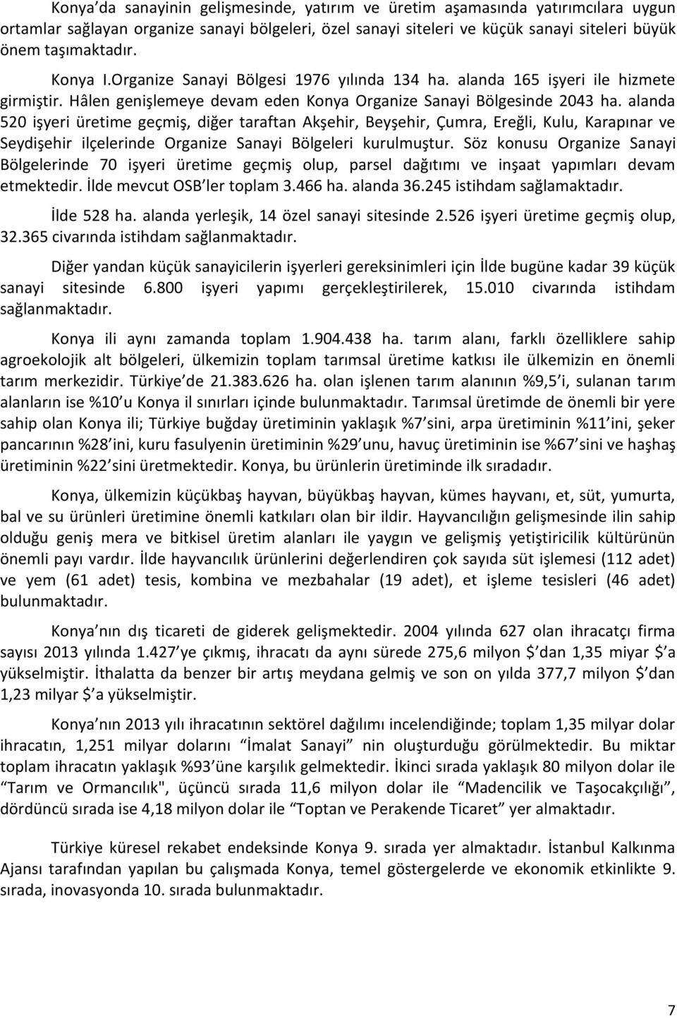 alanda 520 işyeri üretime geçmiş, diğer taraftan Akşehir, Beyşehir, Çumra, Ereğli, Kulu, Karapınar ve Seydişehir ilçelerinde Organize Sanayi Bölgeleri kurulmuştur.