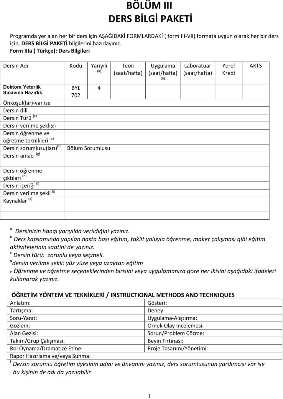 Önkoşul(lar)-var ise Dersin dili Dersin Türü (c) Dersin verilme şekli(d) Dersin öğrenme ve öğretme teknikleri (e) Dersin sorumlusu(ları) (f) Dersin amacı (g) BYL 702 4 Bölüm Sorumlusu Dersin öğrenme