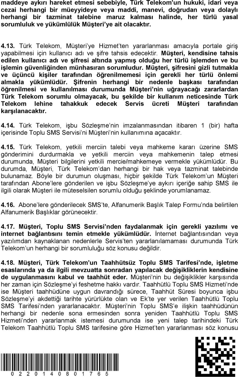 Türk Telekom, Müşteri ye Hizmet ten yararlanması amacıyla portale giriş yapabilmesi için kullanıcı adı ve şifre tahsis edecektir.
