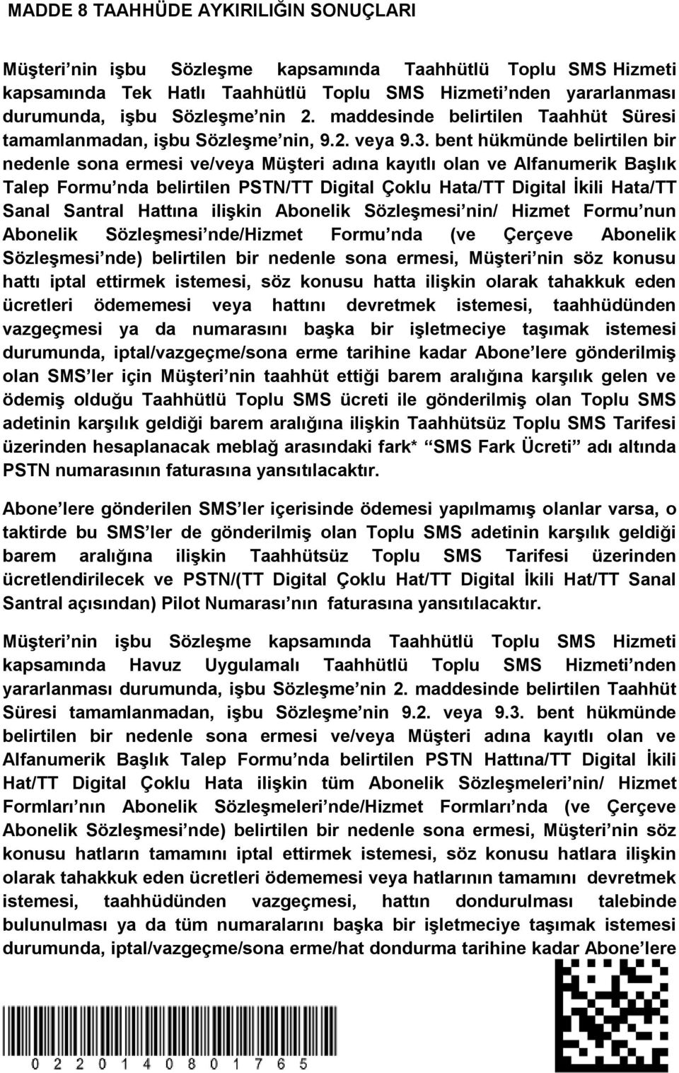 bent hükmünde belirtilen bir nedenle sona ermesi ve/veya Müşteri adına kayıtlı olan ve Alfanumerik Başlık Talep Formu nda belirtilen PSTN/TT Digital Çoklu Hata/TT Digital İkili Hata/TT Sanal Santral