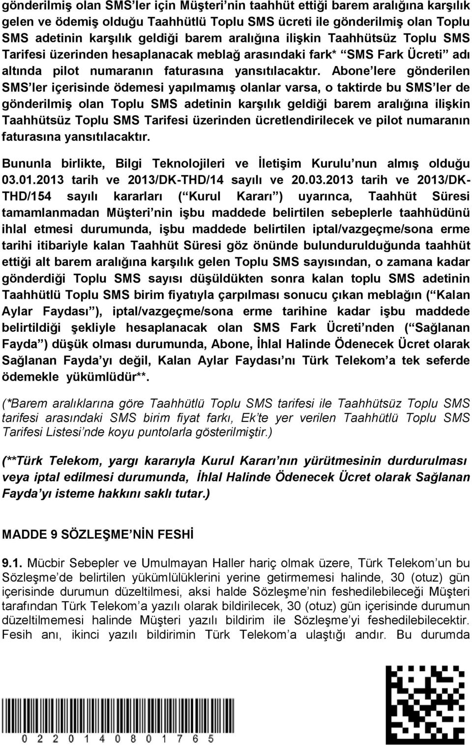 Abone lere gönderilen SMS ler içerisinde ödemesi yapılmamış olanlar varsa, o taktirde bu SMS ler de gönderilmiş olan Toplu SMS adetinin karşılık geldiği barem aralığına ilişkin Taahhütsüz Toplu SMS