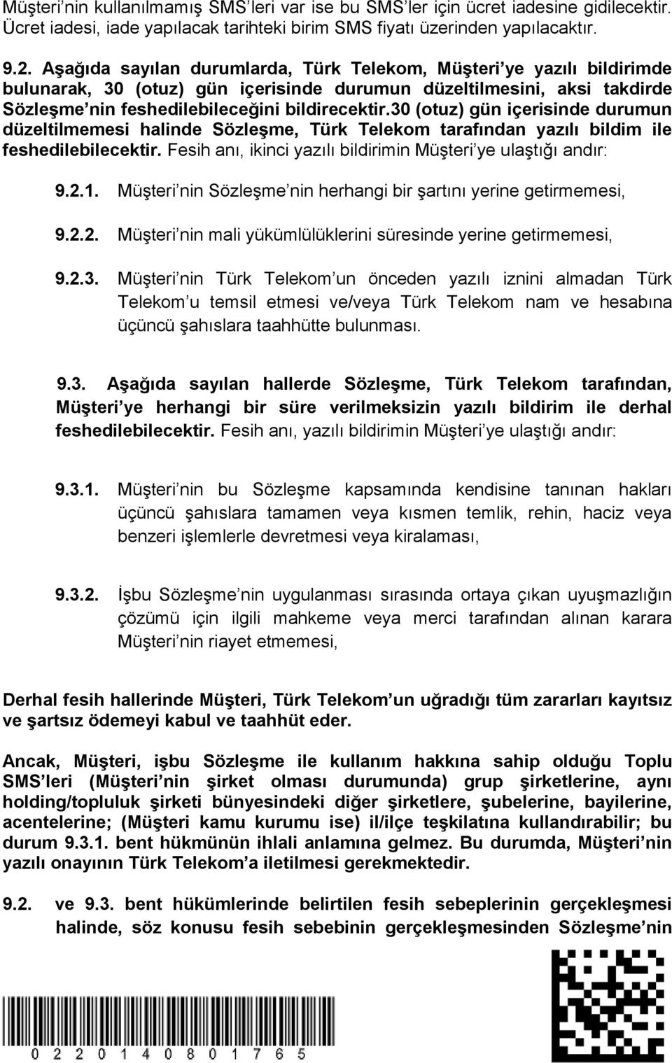 30 (otuz) gün içerisinde durumun düzeltilmemesi halinde Sözleşme, Türk Telekom tarafından yazılı bildim ile feshedilebilecektir. Fesih anı, ikinci yazılı bildirimin Müşteri ye ulaştığı andır: 9.2.1.