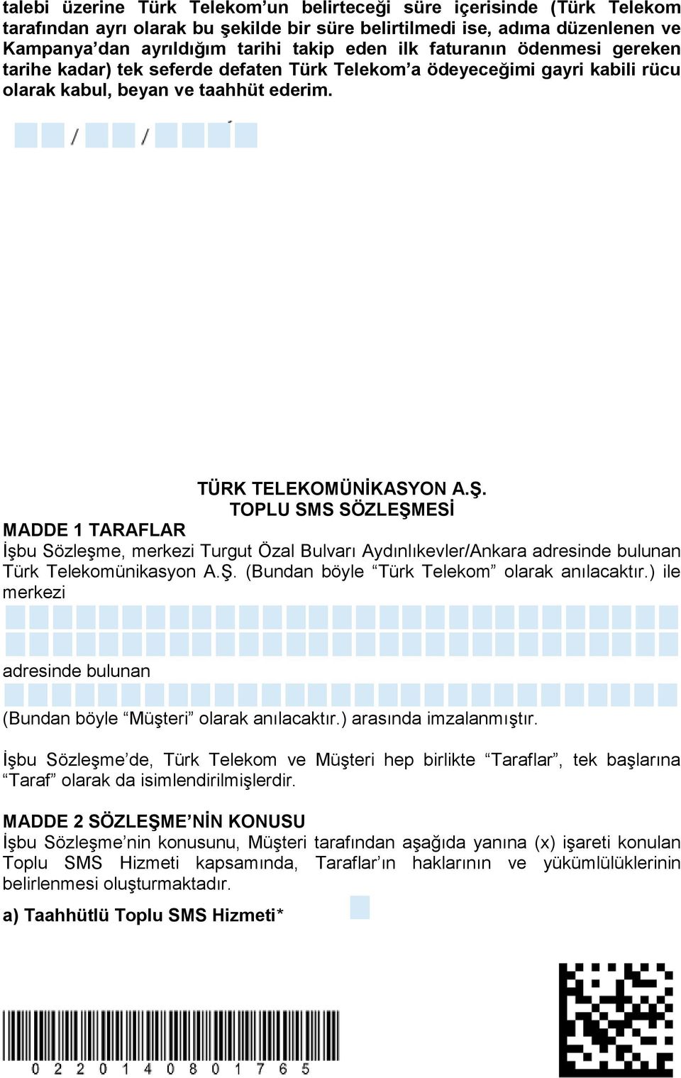 TOPLU SMS SÖZLEŞMESİ MADDE 1 TARAFLAR İşbu Sözleşme, merkezi Turgut Özal Bulvarı Aydınlıkevler/Ankara adresinde bulunan Türk Telekomünikasyon A.Ş. (Bundan böyle Türk Telekom olarak anılacaktır.