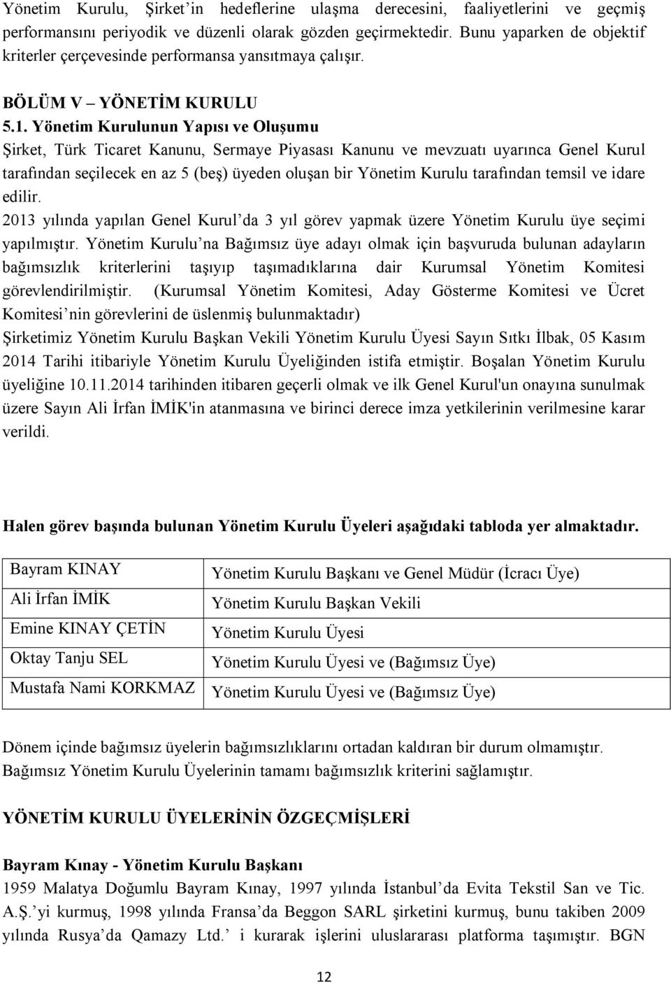 Yönetim Kurulunun Yapısı ve Oluşumu Şirket, Türk Ticaret Kanunu, Sermaye Piyasası Kanunu ve mevzuatı uyarınca Genel Kurul tarafından seçilecek en az 5 (beş) üyeden oluşan bir Yönetim Kurulu