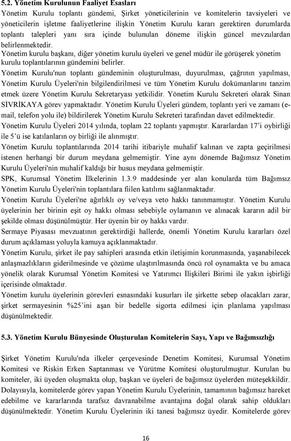 Yönetim kurulu başkanı, diğer yönetim kurulu üyeleri ve genel müdür ile görüşerek yönetim kurulu toplantılarının gündemini belirler.