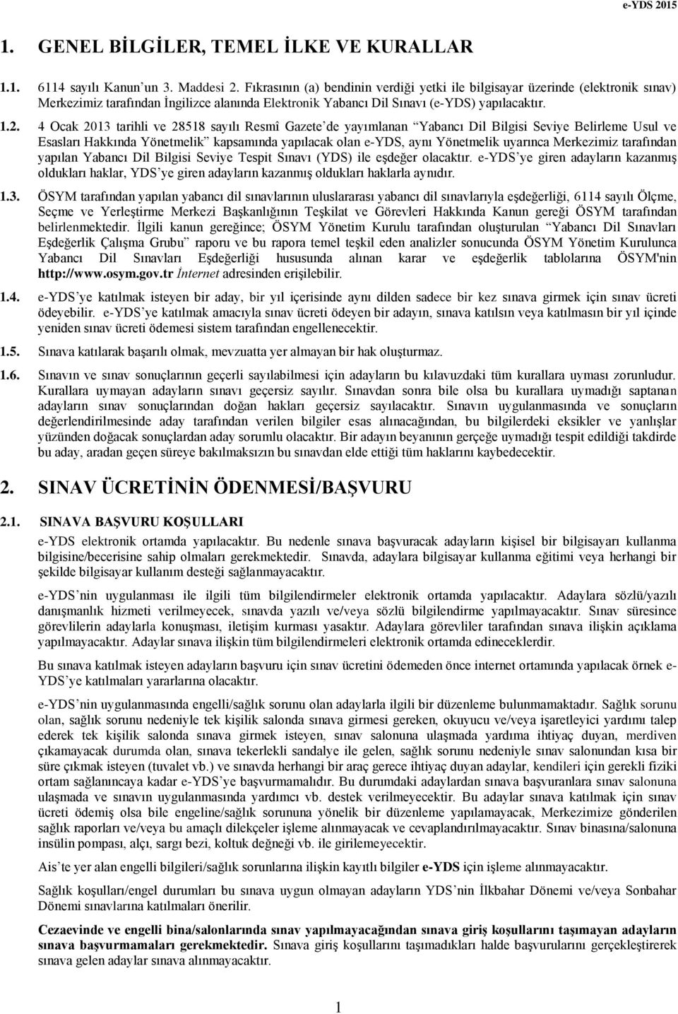 4 Ocak 2013 tarihli ve 28518 sayılı Resmî Gazete de yayımlanan Yabancı Dil Bilgisi Seviye Belirleme Usul ve Esasları Hakkında Yönetmelik kapsamında yapılacak olan e-yds, aynı Yönetmelik uyarınca