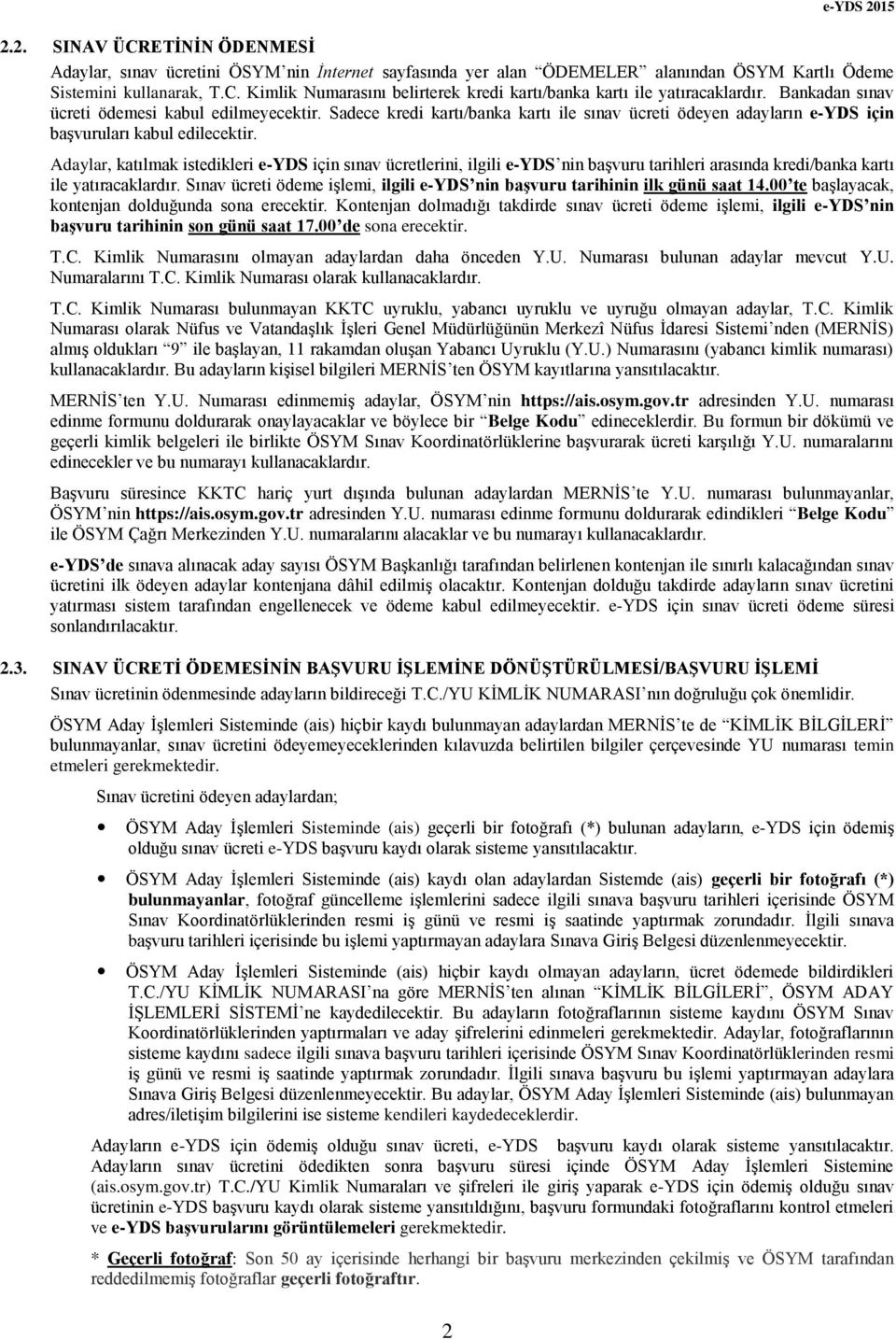 Adaylar, katılmak istedikleri e-yds için sınav ücretlerini, ilgili e-yds nin başvuru tarihleri arasında kredi/banka kartı ile yatıracaklardır.