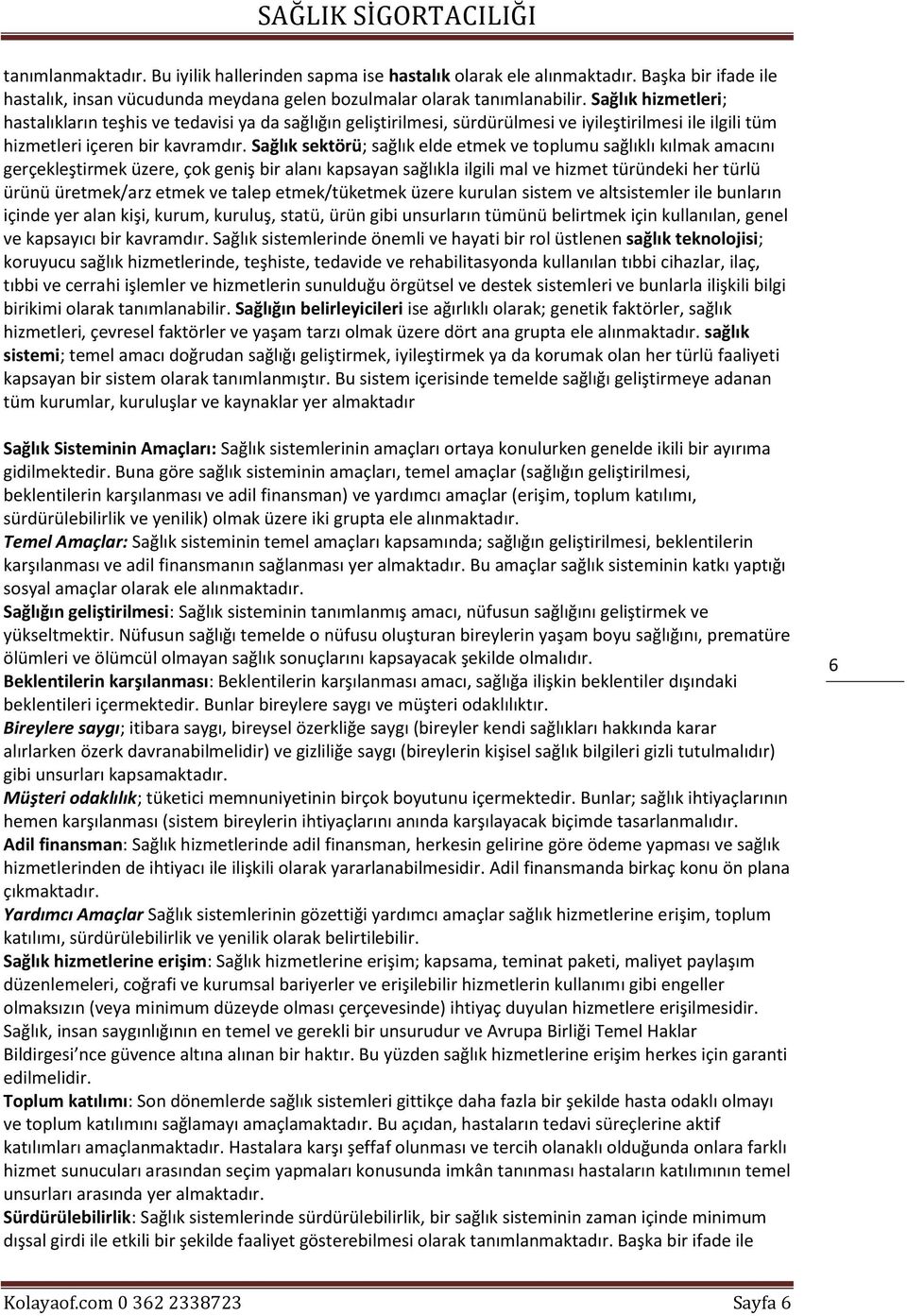 Sağlık sektörü; sağlık elde etmek ve toplumu sağlıklı kılmak amacını gerçekleştirmek üzere, çok geniş bir alanı kapsayan sağlıkla ilgili mal ve hizmet türündeki her türlü ürünü üretmek/arz etmek ve