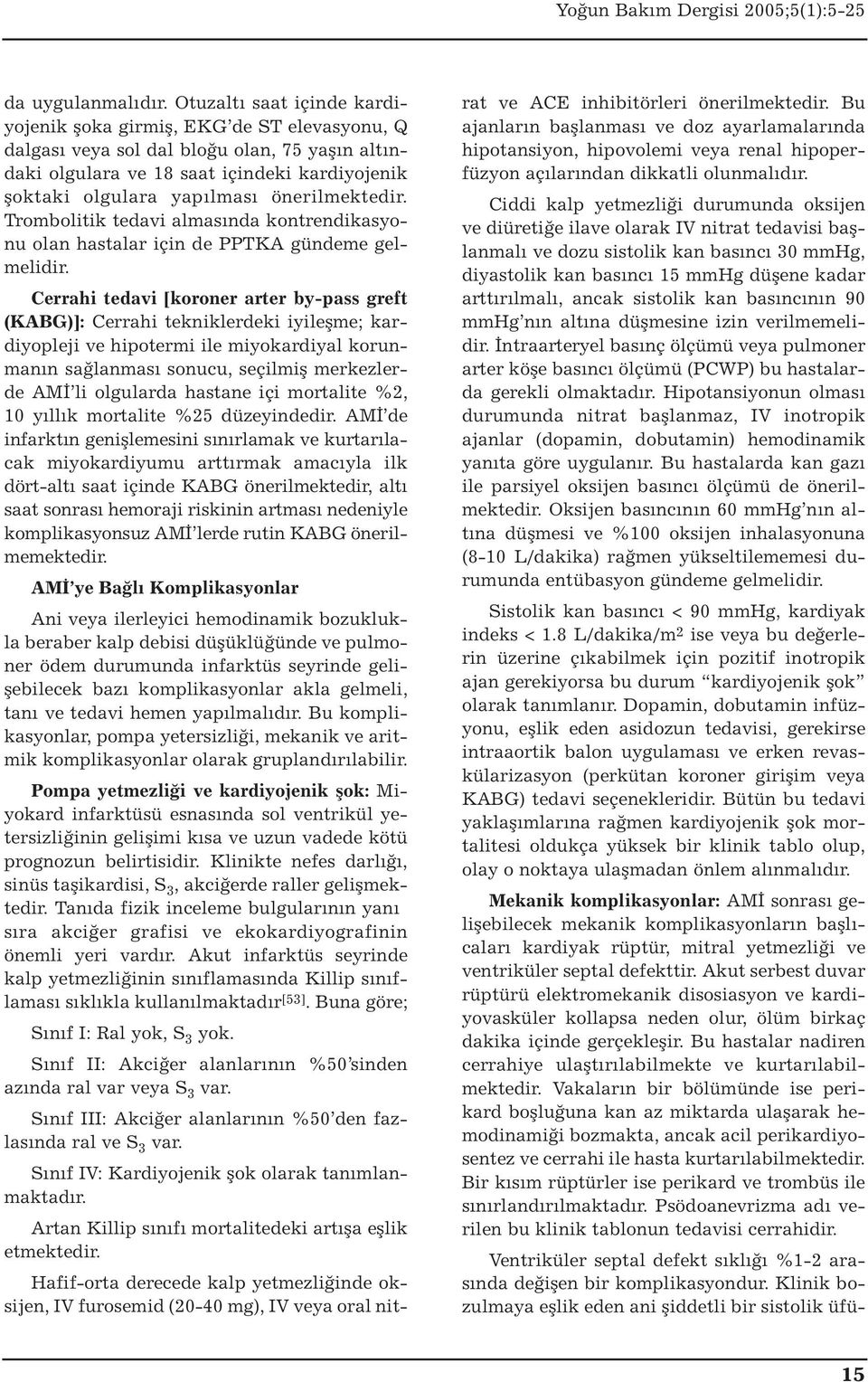 önerilmektedir. Trombolitik tedavi almasında kontrendikasyonu olan hastalar için de PPTKA gündeme gelmelidir.