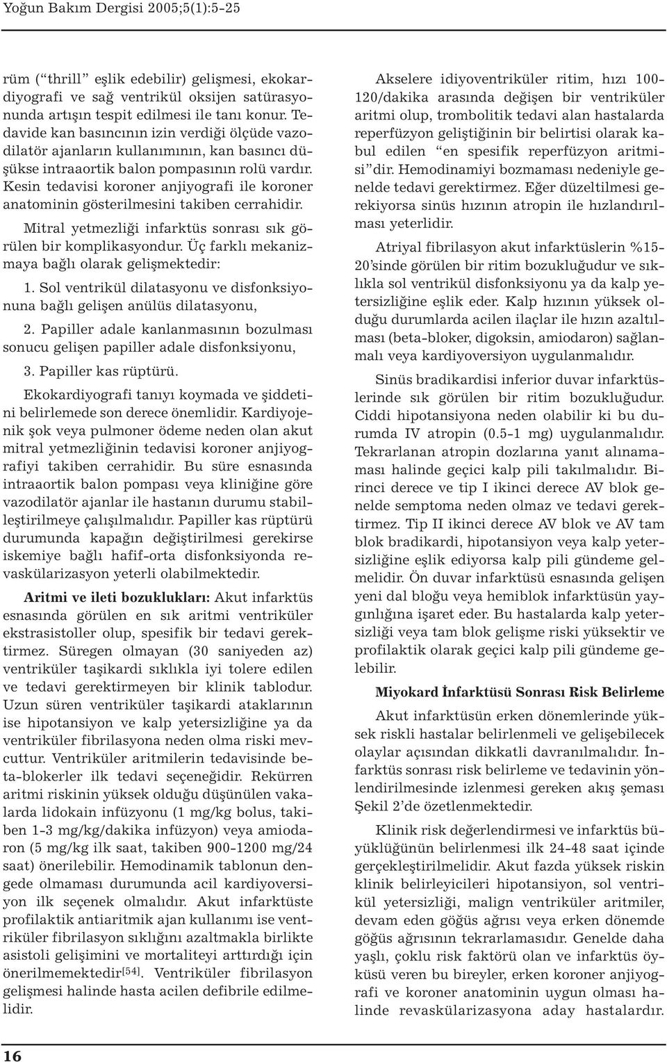 Kesin tedavisi koroner anjiyografi ile koroner anatominin gösterilmesini takiben cerrahidir. Mitral yetmezliği infarktüs sonrası sık görülen bir komplikasyondur.