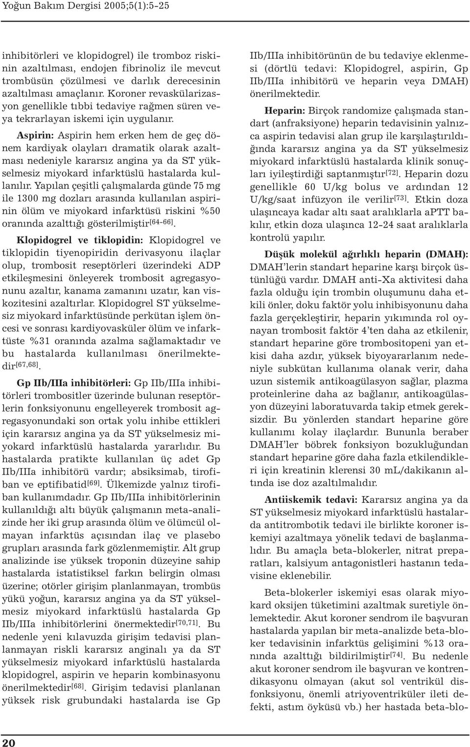 Aspirin: Aspirin hem erken hem de geç dönem kardiyak olayları dramatik olarak azaltması nedeniyle kararsız angina ya da ST yükselmesiz miyokard infarktüslü hastalarda kullanılır.