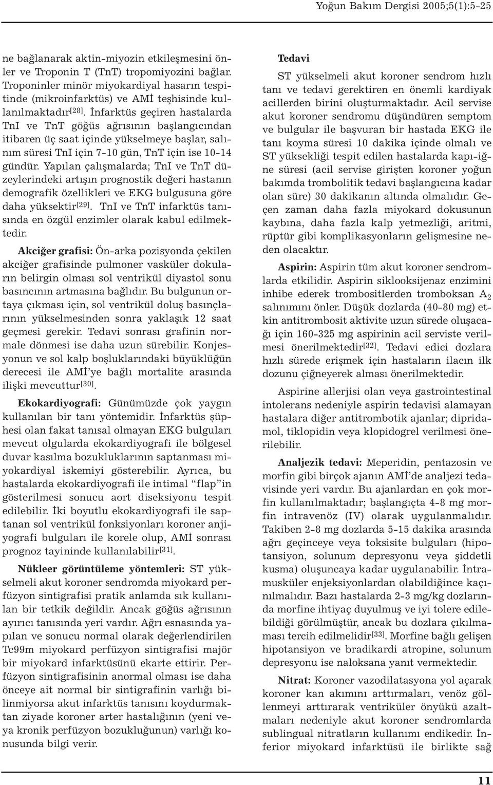 Yapılan çalışmalarda; TnI ve TnT düzeylerindeki artışın prognostik değeri hastanın demografik özellikleri ve EKG bulgusuna göre daha yüksektir [29].