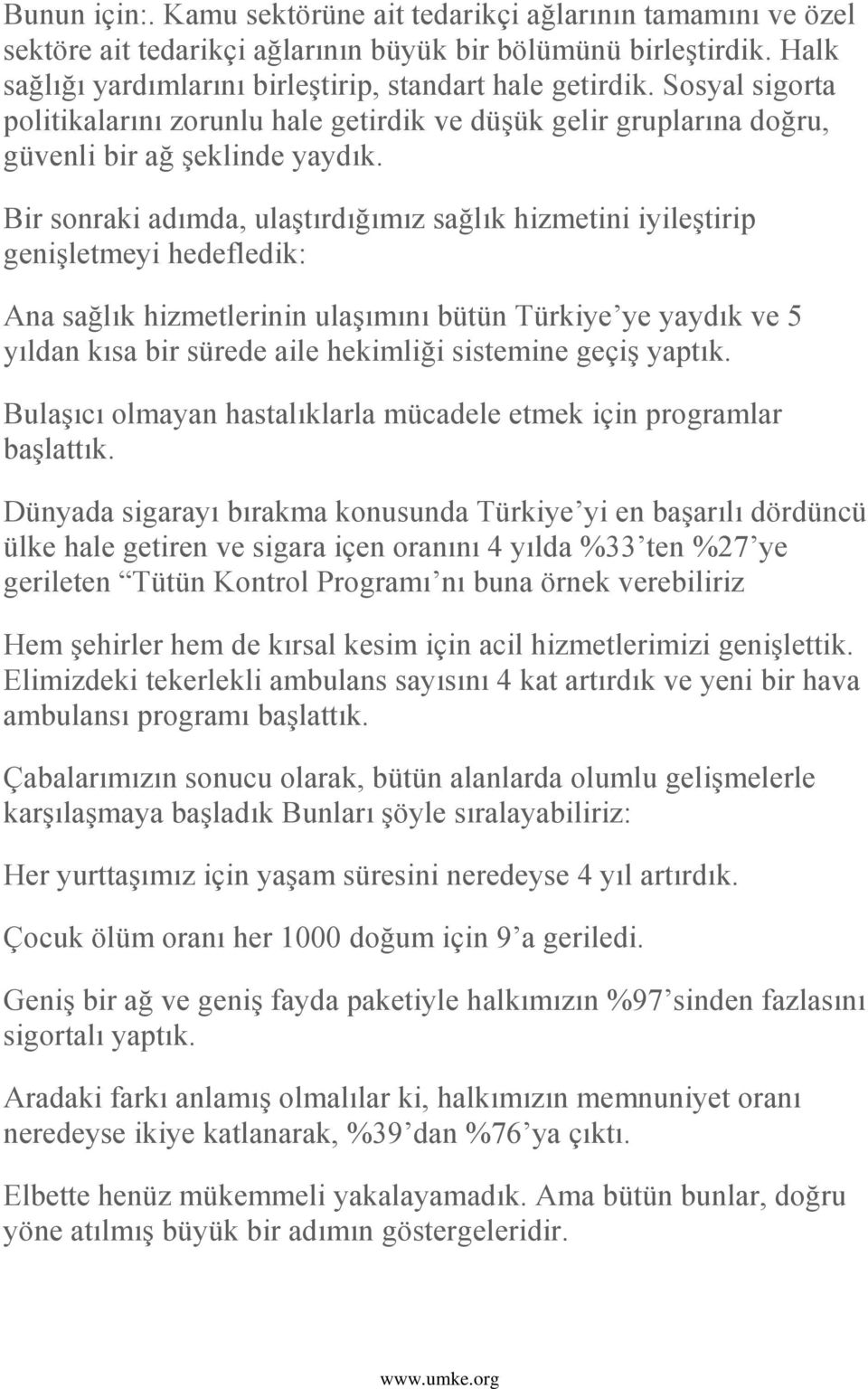 Bir sonraki adımda, ulaģtırdığımız sağlık hizmetini iyileģtirip geniģletmeyi hedefledik: Ana sağlık hizmetlerinin ulaģımını bütün Türkiye ye yaydık ve 5 yıldan kısa bir sürede aile hekimliği