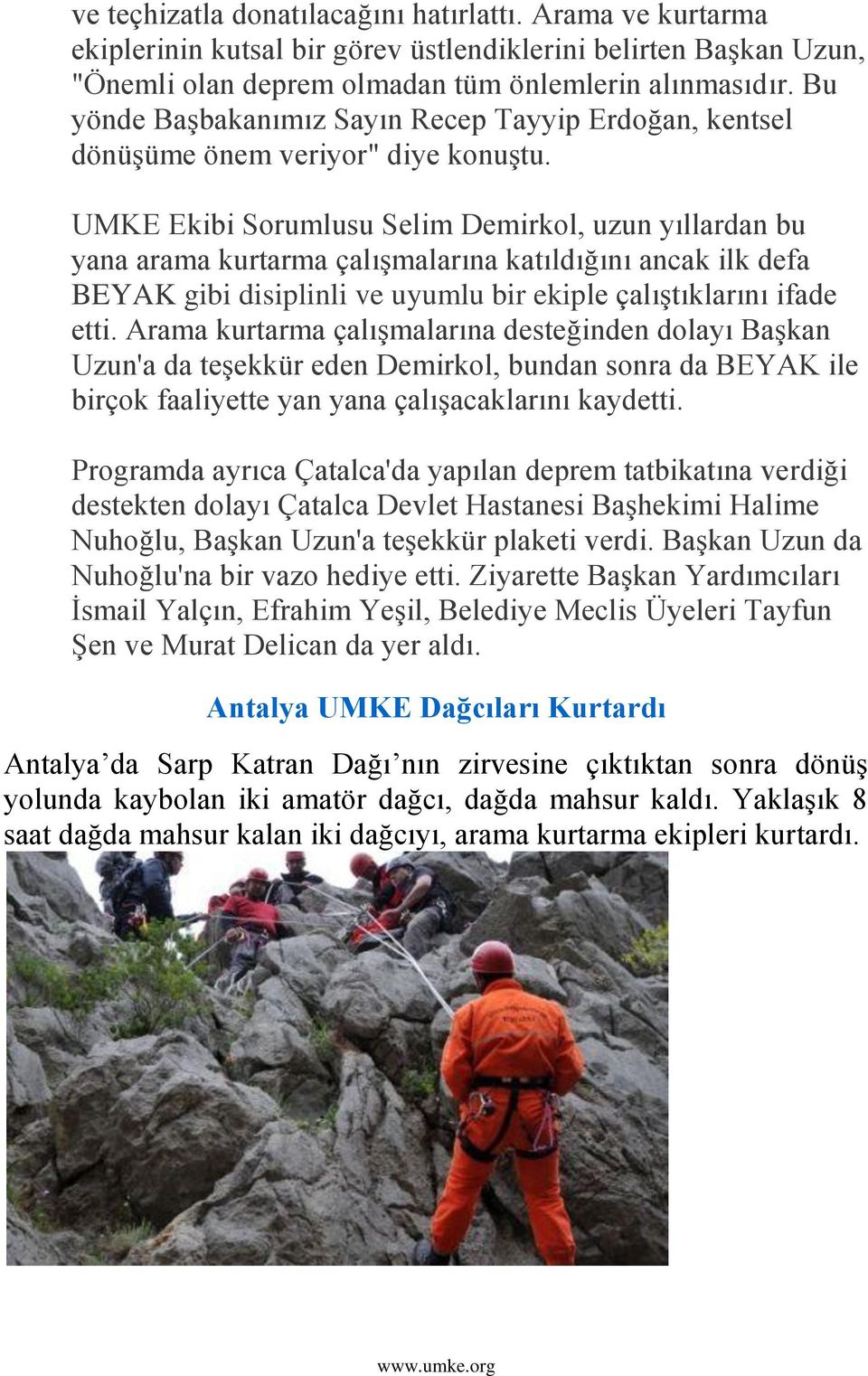 UMKE Ekibi Sorumlusu Selim Demirkol, uzun yıllardan bu yana arama kurtarma çalıģmalarına katıldığını ancak ilk defa BEYAK gibi disiplinli ve uyumlu bir ekiple çalıģtıklarını ifade etti.