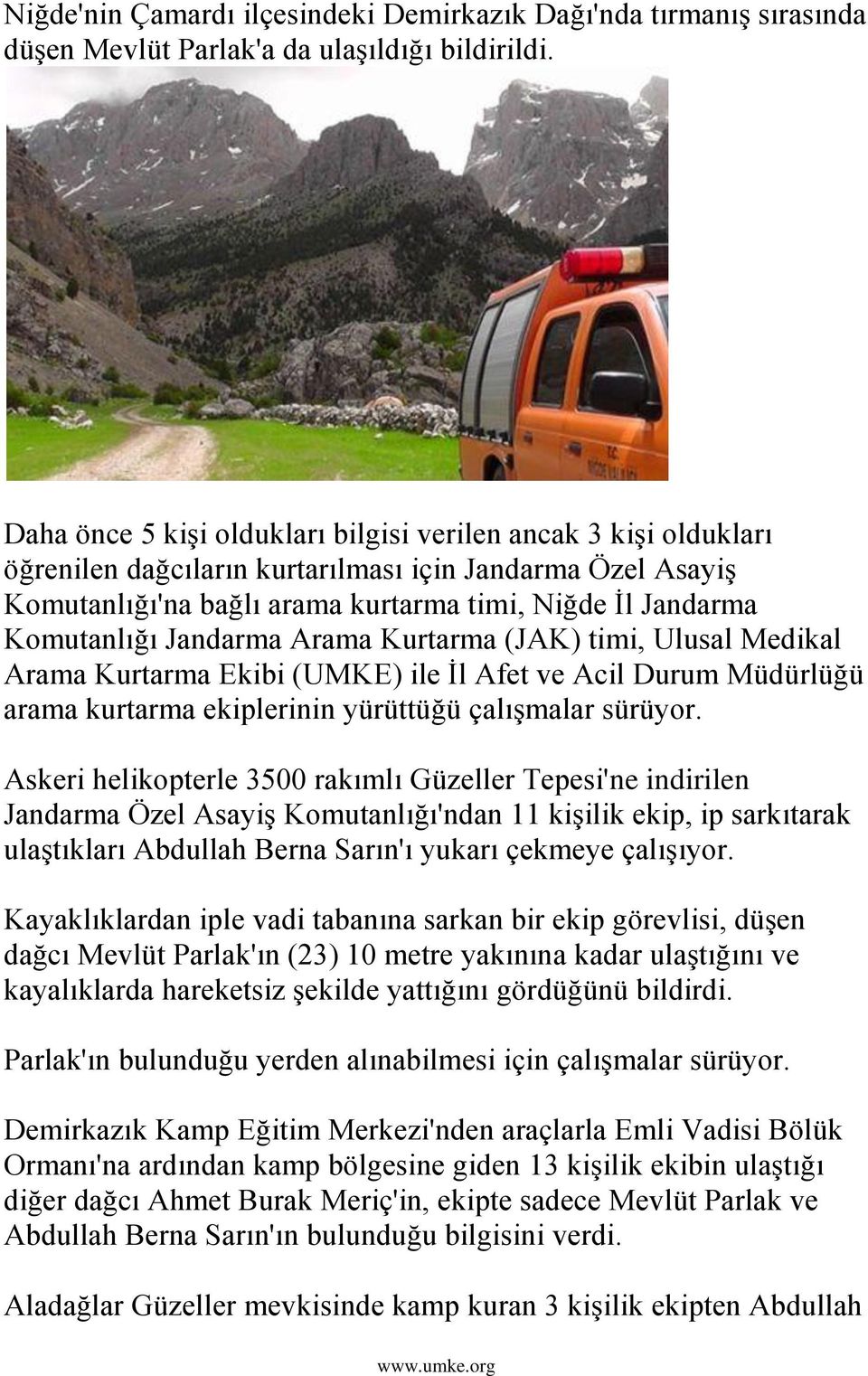 Jandarma Arama Kurtarma (JAK) timi, Ulusal Medikal Arama Kurtarma Ekibi (UMKE) ile Ġl Afet ve Acil Durum Müdürlüğü arama kurtarma ekiplerinin yürüttüğü çalıģmalar sürüyor.