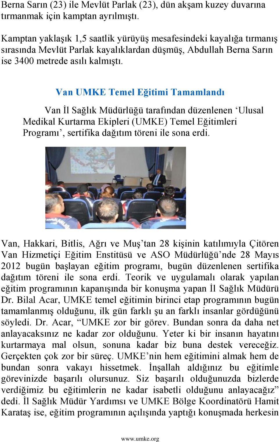 Van UMKE Temel Eğitimi Tamamlandı Van Ġl Sağlık Müdürlüğü tarafından düzenlenen Ulusal Medikal Kurtarma Ekipleri (UMKE) Temel Eğitimleri Programı, sertifika dağıtım töreni ile sona erdi.